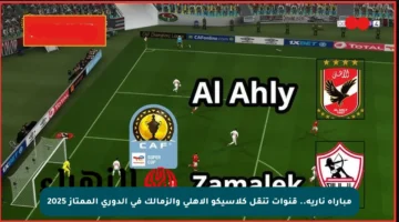 مباراة نارية.. قنوات تنقل كلاسيكو الأهلي والزمالك في الدوري الممتاز 2025